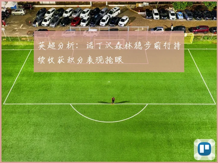 英超分析：诺丁汉森林稳步前行持续收获积分表现抢眼